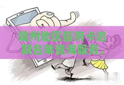 随州地区信用卡逾期名单查询服务，快速获取个人信用状况