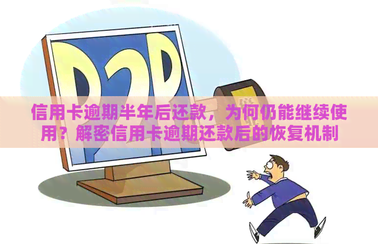 信用卡逾期半年后还款，为何仍能继续使用？解密信用卡逾期还款后的恢复机制