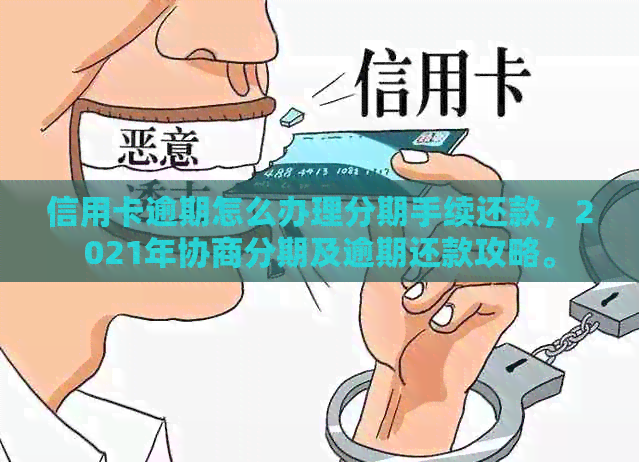 信用卡逾期怎么办理分期手续还款，2021年协商分期及逾期还款攻略。