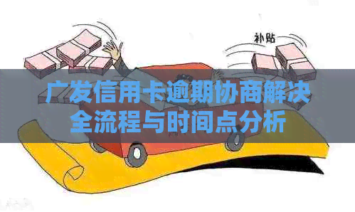 广发信用卡逾期协商解决全流程与时间点分析
