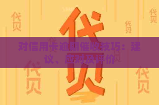 对信用卡逾期技巧：建议、应对及评价