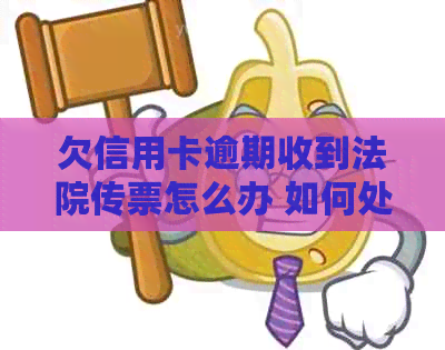 欠信用卡逾期收到法院传票怎么办 如何处理和后果