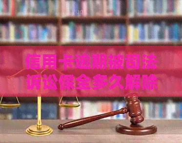 信用卡逾期被司法诉讼保全多久解除？