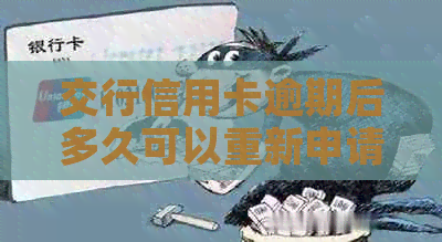 交行信用卡逾期后多久可以重新申请？