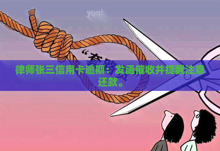 律师张三信用卡逾期：发函并提醒注意还款。