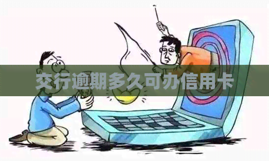 交行逾期多久可办信用卡