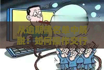 从逾期黑名单中解脱：如何操作交行信用卡逾期恢复？