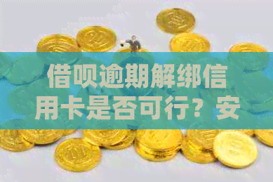 借呗逾期解绑信用卡是否可行？安全问题如何处理？