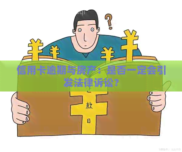 信用卡逾期与房产：是否一定会引发法律诉讼？