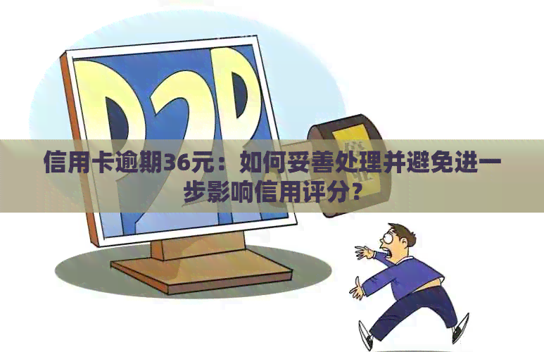 信用卡逾期36元：如何妥善处理并避免进一步影响信用评分？