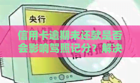 信用卡逾期未还款是否会影响驾照记分？解决方法及后果全解析