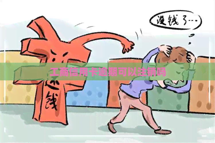 工商信用卡逾期可以注销吗