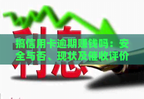搞信用卡逾期赚钱吗：安全与否、现状及评价