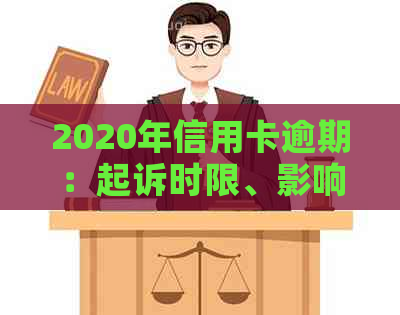 2020年信用卡逾期：起诉时限、影响与应对策略详解