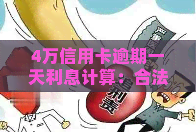 4万信用卡逾期一天利息计算：合法、正常及更高罚款标准