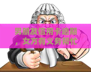 男朋友信用卡逾期，女方有义务帮忙还吗？