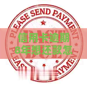 信用卡逾期8年想还款怎么还