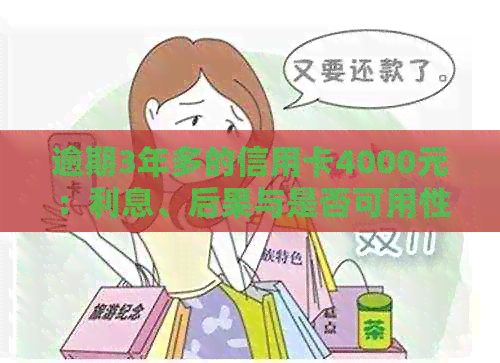 逾期3年多的信用卡4000元：利息、后果与是否可用性