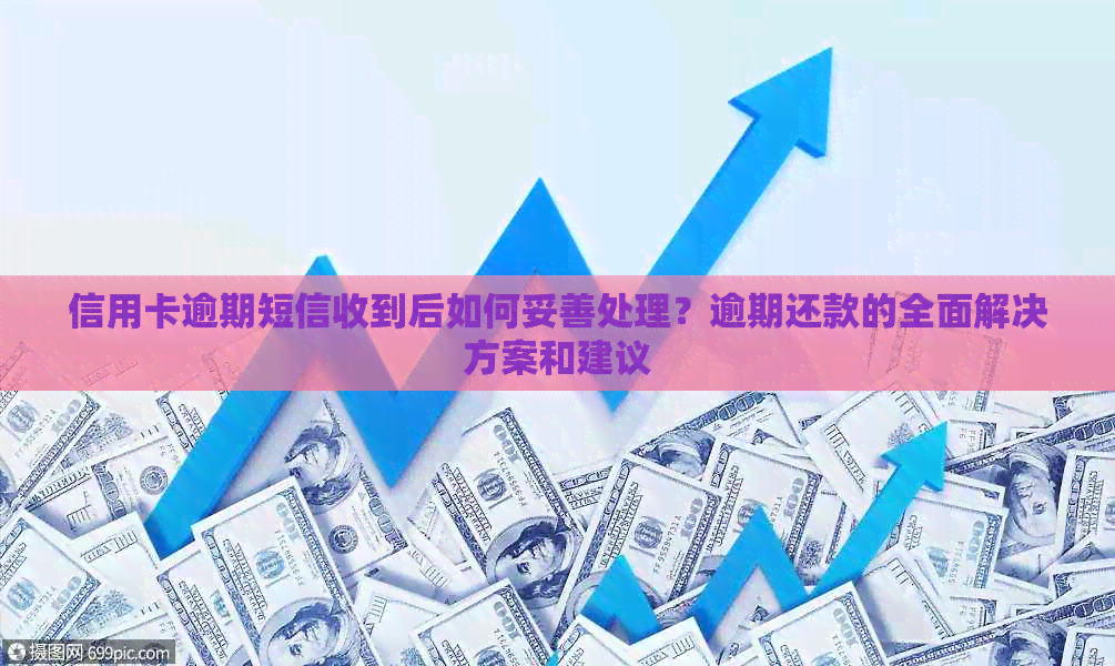 信用卡逾期短信收到后如何妥善处理？逾期还款的全面解决方案和建议