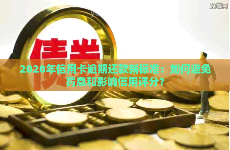 2020年信用卡逾期还款新标准：如何避免罚息和影响信用评分？