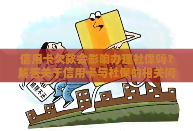 信用卡欠款会影响办理社保吗？解答关于信用卡与社保的相关问题