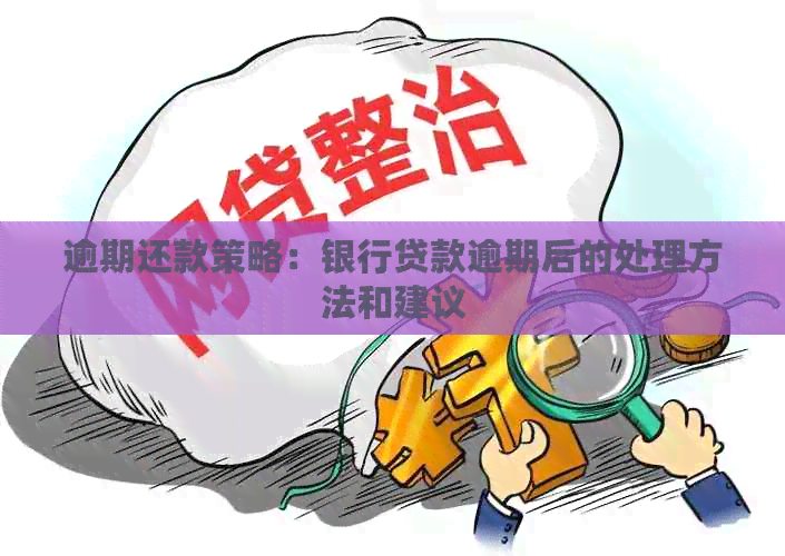逾期还款策略：银行贷款逾期后的处理方法和建议