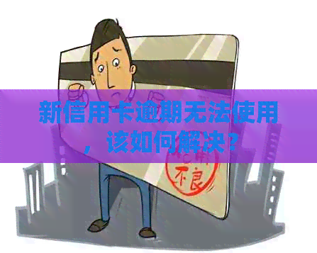 新信用卡逾期无法使用，该如何解决？