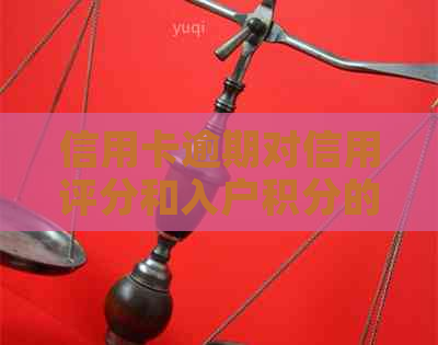 信用卡逾期对信用评分和入户积分的影响及解决方法全面解析