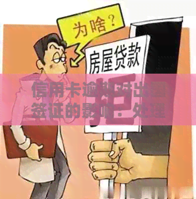 信用卡逾期对出国签证的影响：处理建议与可能影响