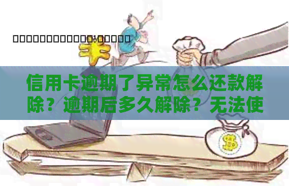 信用卡逾期了异常怎么还款解除？逾期后多久解除？无法使用怎么办？