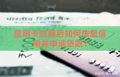 信用卡逾期后如何恢复信用并申请贷款？