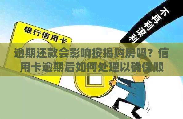 逾期还款会影响按揭购房吗？信用卡逾期后如何处理以确保顺利购房？
