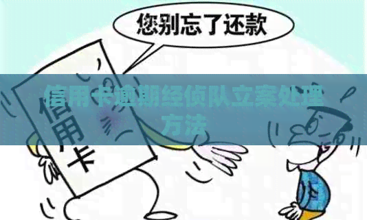 信用卡逾期经侦队立案处理方法