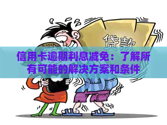 信用卡逾期利息减免：了解所有可能的解决方案和条件