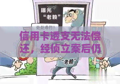 信用卡透支无法偿还，经侦立案后仍陷入困境