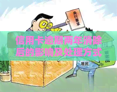 信用卡逾期两年消除后的影响及处理方式