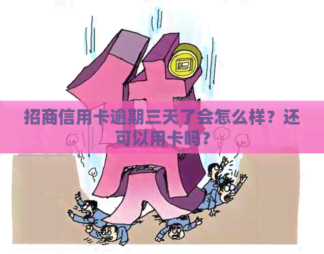 招商信用卡逾期三天了会怎么样？还可以用卡吗？