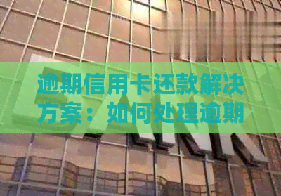 逾期信用卡还款解决方案：如何处理逾期账单并办理继续使用的信用卡