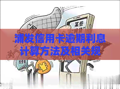 浦发信用卡逾期利息计算方法及相关规定全解析