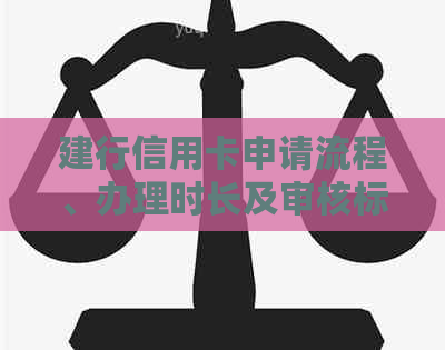 建行信用卡申请流程、办理时长及审核标准全面解析：多久能办下来？