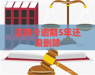 信用卡逾期5年还没删除