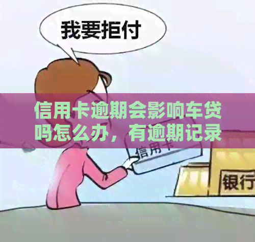 信用卡逾期会影响车贷吗怎么办，有逾期记录能贷款买车吗？