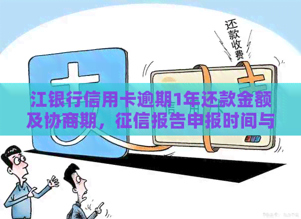 江银行信用卡逾期1年还款金额及协商期，报告申报时间与逾期谈妥