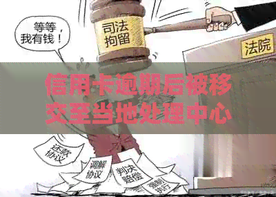 信用卡逾期后被移交至当地处理中心：如何应对？