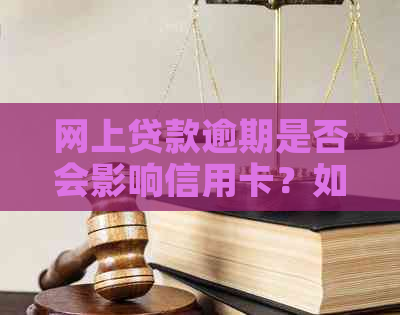 网上贷款逾期是否会影响信用卡？如何应对网上贷款逾期以及其对的影响？