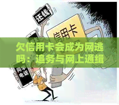 欠信用卡会成为网逃吗：追务与网上通缉的风险