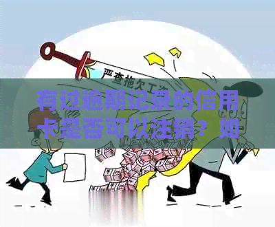 有过逾期记录的信用卡是否可以注销？如何操作？安全吗？