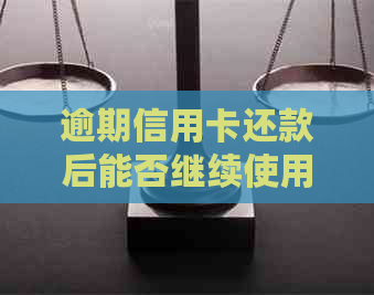 逾期信用卡还款后能否继续使用？如何恢复正常信用记录？
