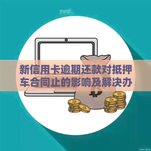 新信用卡逾期还款对抵押车合同止的影响及解决办法