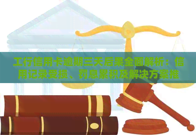 工行信用卡逾期三天后果全面解析：信用记录受损、罚息累积及解决方案推荐